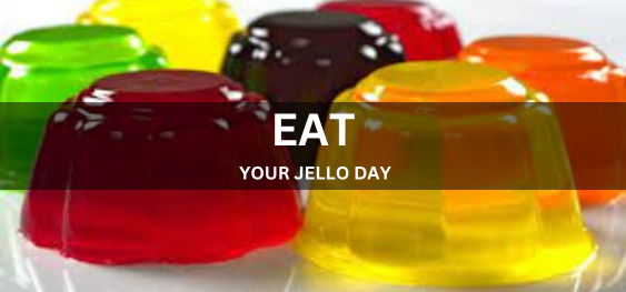 EAT YOUR JELLO DAY  [अपना जेलो दिवस खाओ]